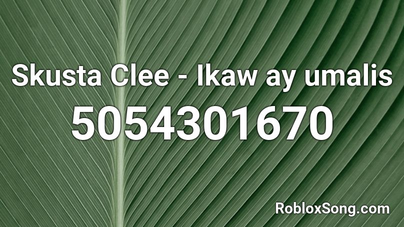 Skusta Clee - Ikaw ay umalis  Roblox ID