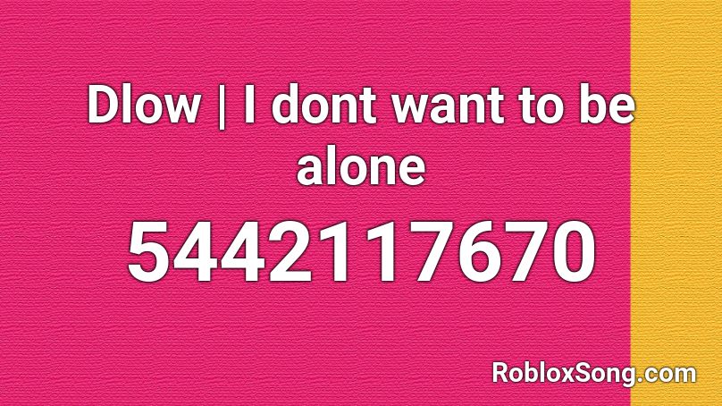 Dlow | I dont want to be alone Roblox ID