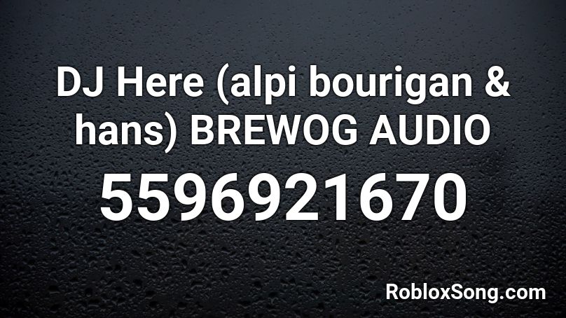 DJ Here (alpi bourigan & hans) BREWOG AUDIO Roblox ID