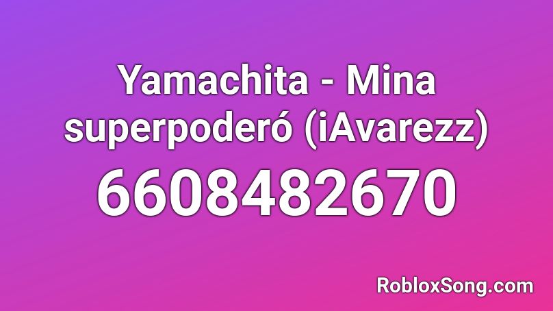 Yamachita - Mina superpoderó (iAvarezz) Roblox ID