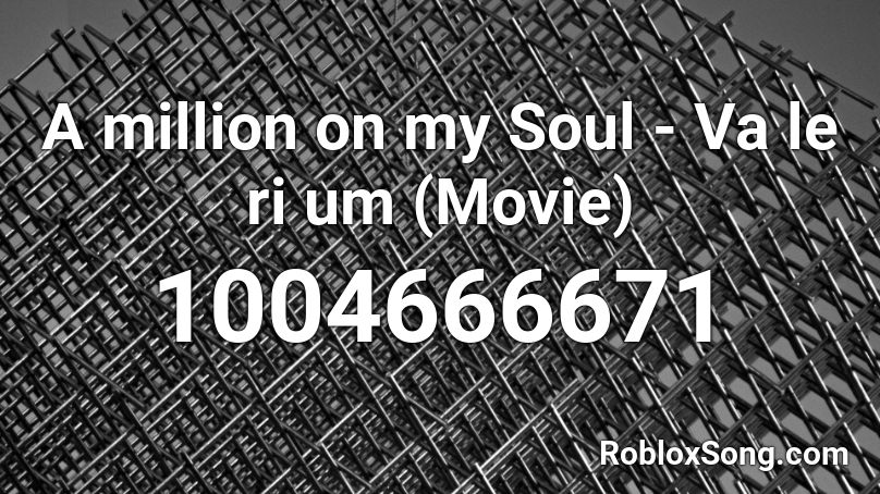 A million on my Soul - Va le ri um (Movie) Roblox ID