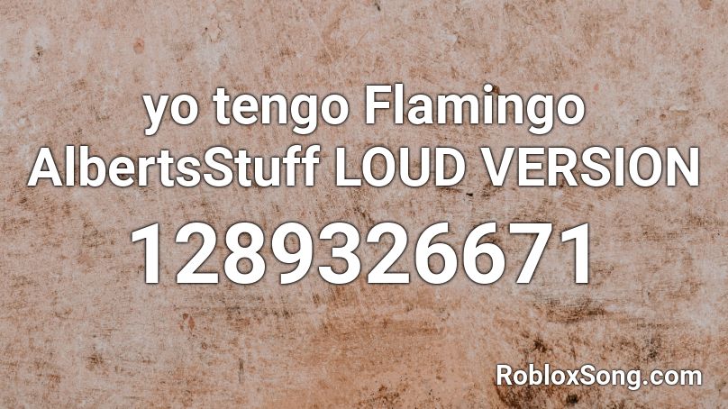 Yo Tengo Flamingo Albertsstuff Loud Version Roblox Id Roblox Music Codes - yo tengo song roblox id