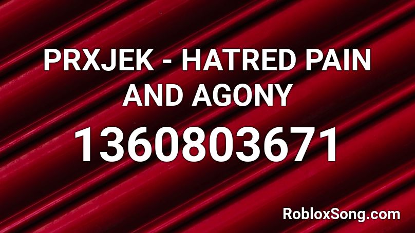 PRXJEK - HATRED PAIN AND AGONY Roblox ID