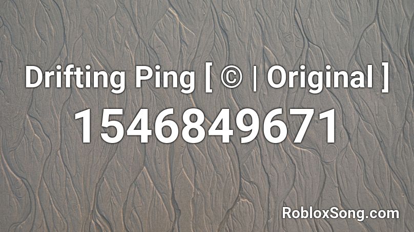 Drifting Ping [ © | Original ] Roblox ID