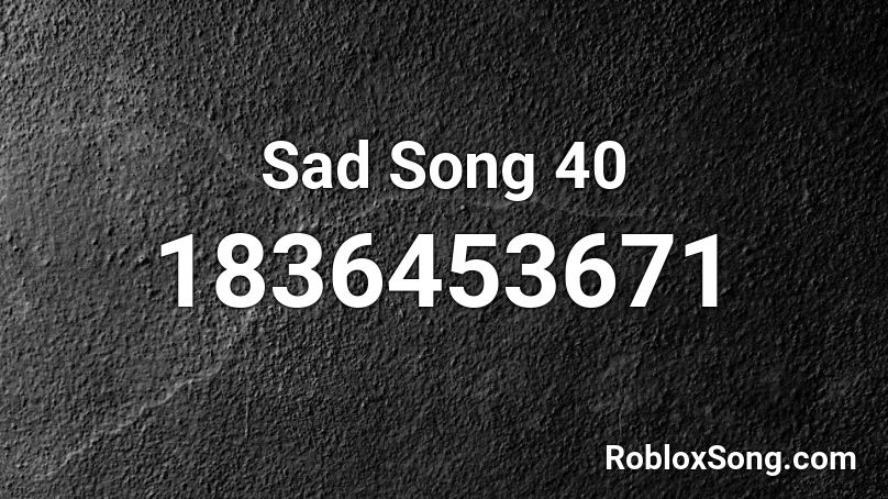 Sad Song 40 Roblox ID