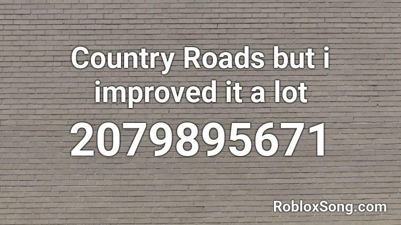 Country Roads but i improved it a lot Roblox ID
