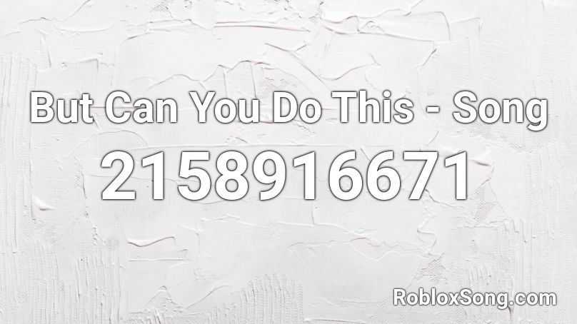 But Can You Do This - Song Roblox ID