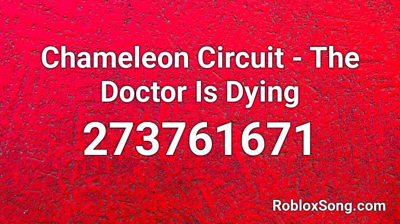 Chameleon Circuit - The Doctor Is Dying Roblox ID