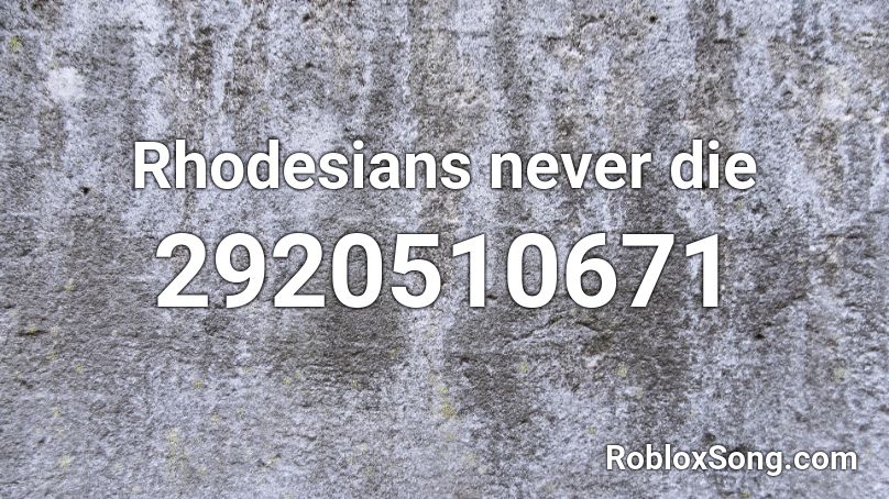 Rhodesians never die Roblox ID