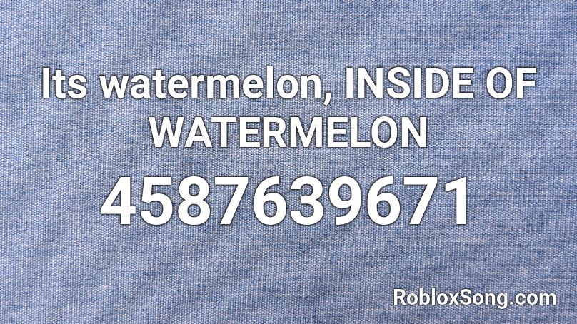 Its watermelon, INSIDE OF WATERMELON Roblox ID