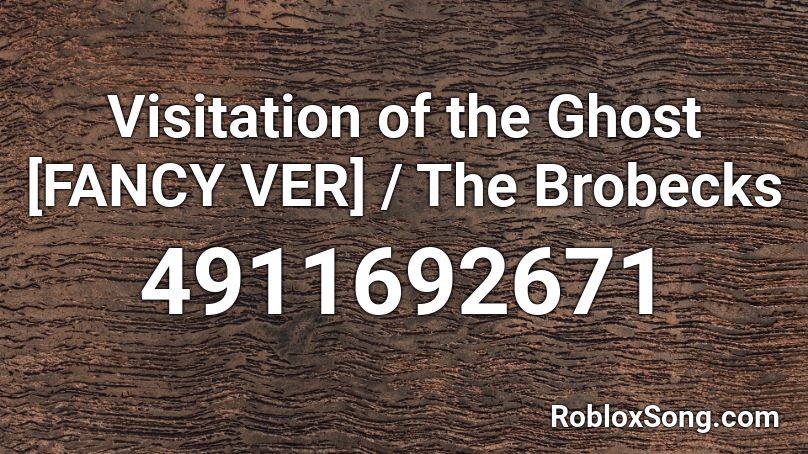 Visitation of the Ghost [FANCY VER] / The Brobecks Roblox ID