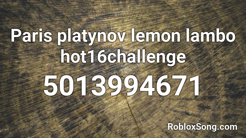 Paris platynov lemon lambo hot16challenge Roblox ID