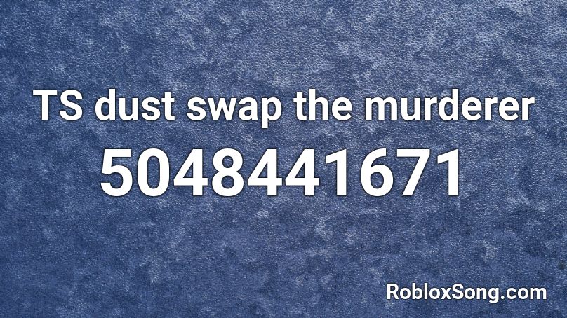 TS dust swap the murderer Roblox ID