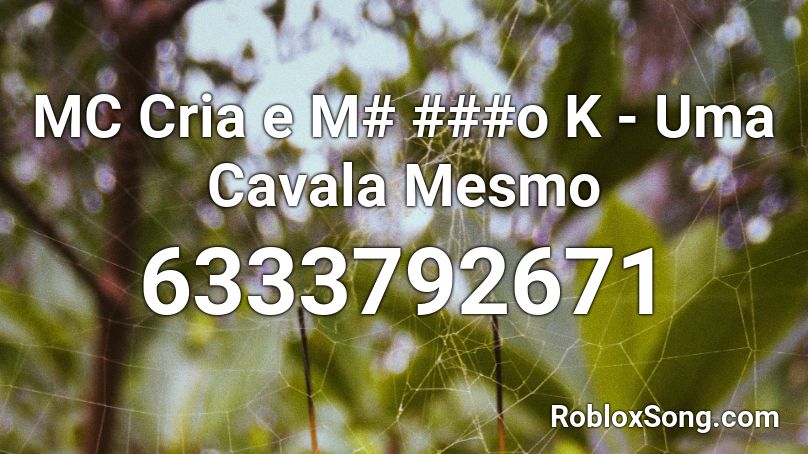 MC Cria e M# ###o K - Uma Cavala Mesmo Roblox ID