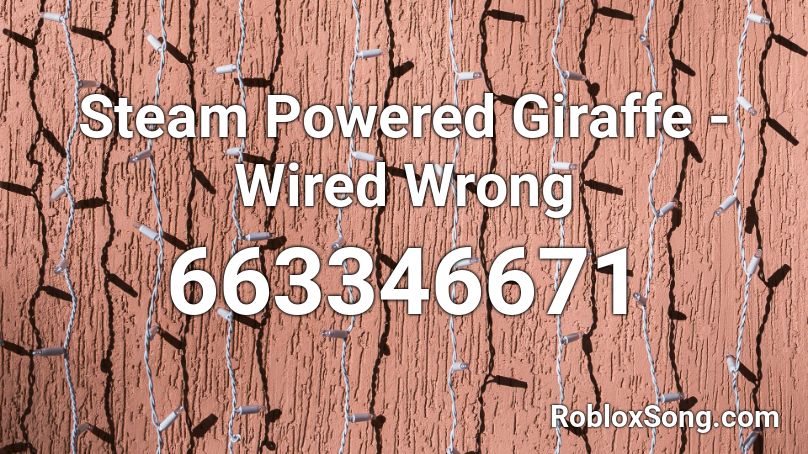 Steam Powered Giraffe - Wired Wrong Roblox ID