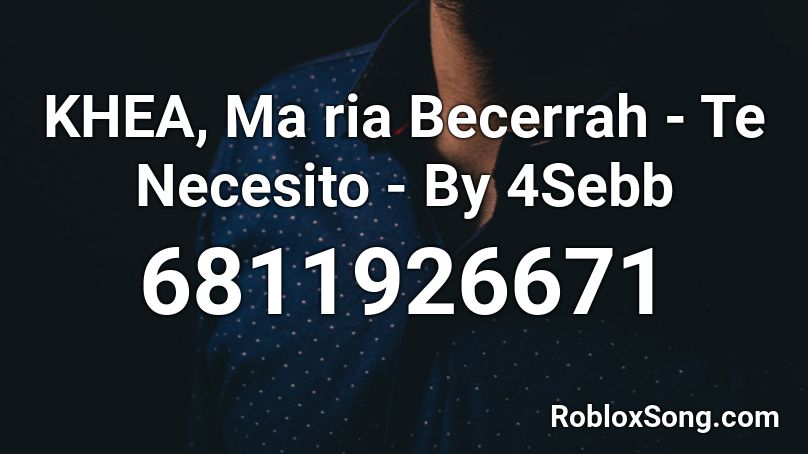KHEA, Ma ria Becerrah - Te Necesito - By 4Sebb Roblox ID