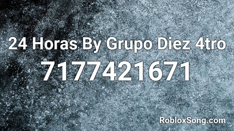 24 Horas By Grupo Diez 4tro Roblox ID