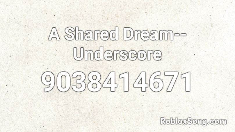 A Shared Dream--Underscore Roblox ID