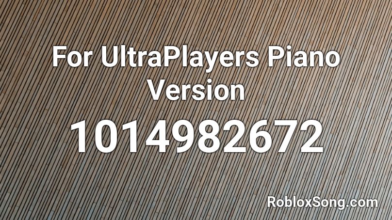 For UltraPlayers Piano Version Roblox ID