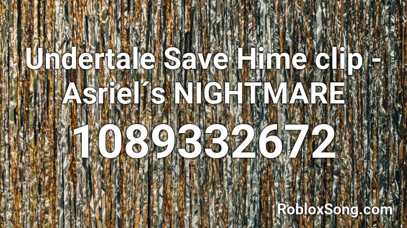 Undertale Save Hime clip - Asriel´s NIGHTMARE Roblox ID