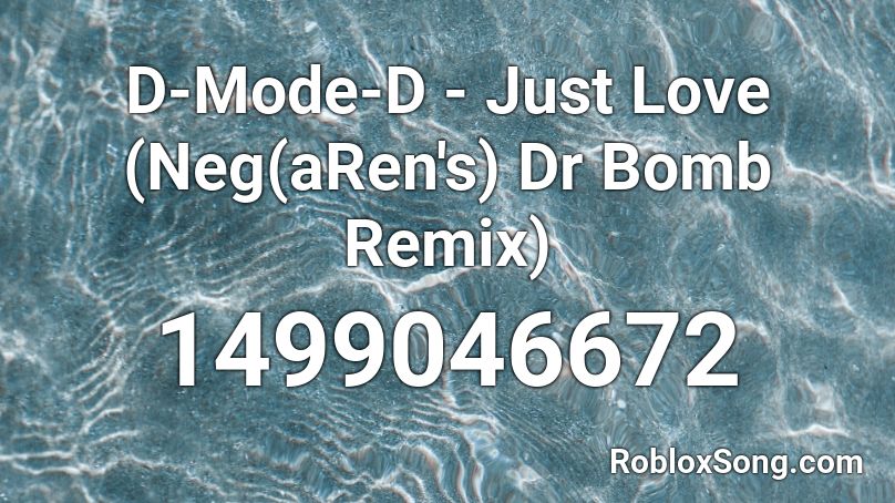 D-Mode-D - Just Love (Neg(aRen's) Dr Bomb Remix) Roblox ID