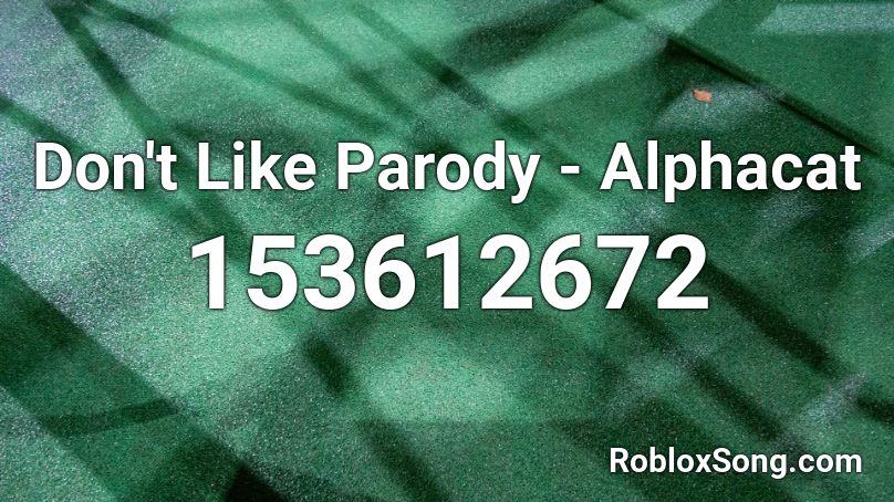Don't Like Parody - Alphacat  Roblox ID