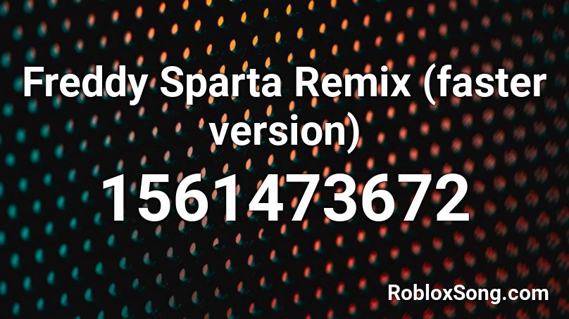 Freddy Sparta Remix (faster version) Roblox ID