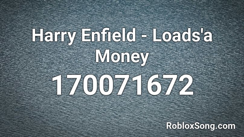 Harry Enfield - Loads'a Money Roblox ID