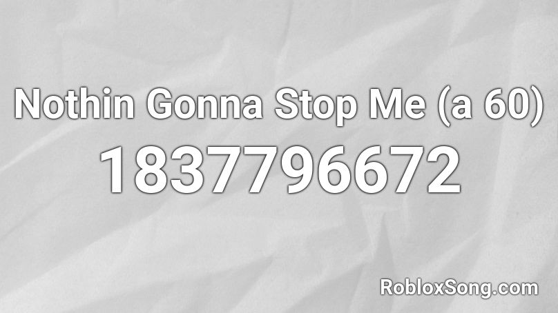 Nothin Gonna Stop Me (a 60) Roblox ID