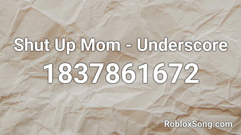 Shut Up Mom - Underscore Roblox ID