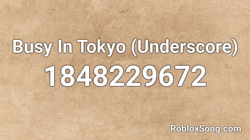 Busy In Tokyo (Underscore) Roblox ID