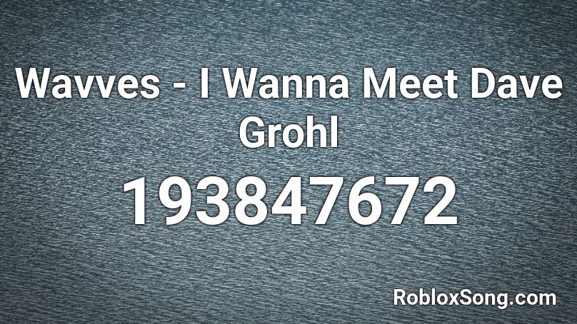 Wavves - I Wanna Meet Dave Grohl  Roblox ID