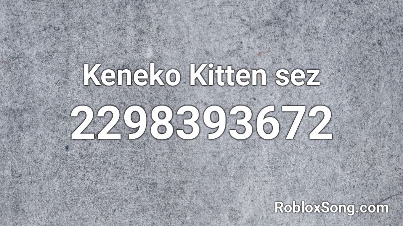 Keneko Kitten sez Roblox ID