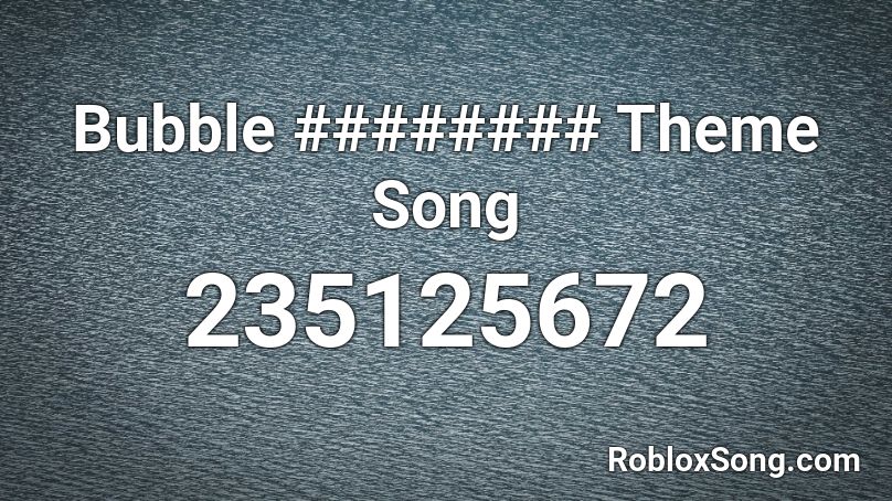 Bubble ######## Theme Song Roblox ID