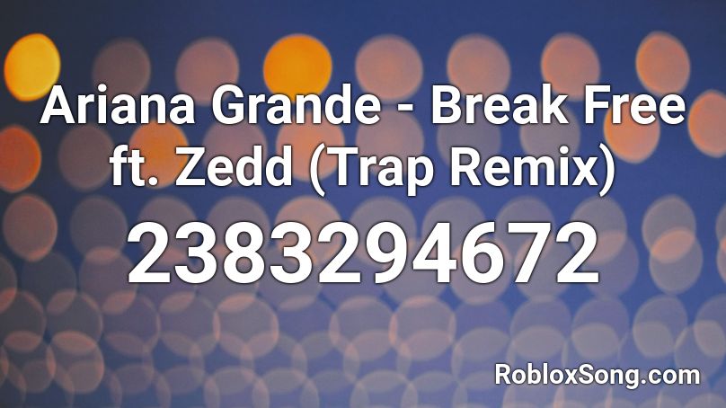 Ariana Grande Break Free Ft Zedd Trap Remix Roblox Id Roblox Music Codes - i want to break free roblox id