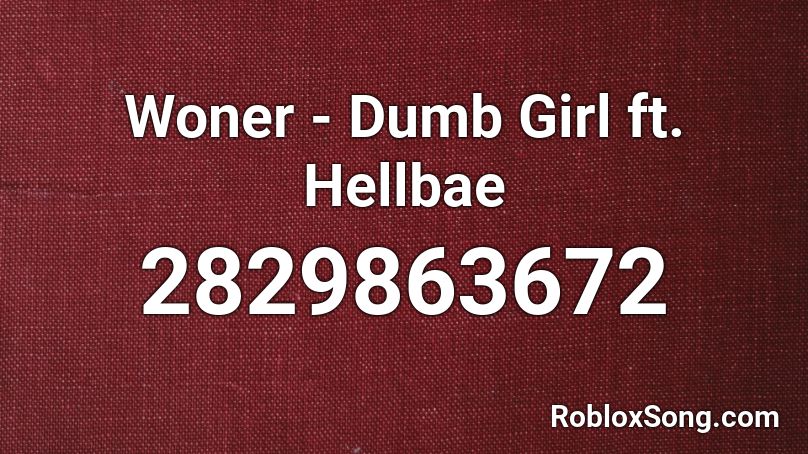 Woner - Dumb Girl ft. Hellbae Roblox ID