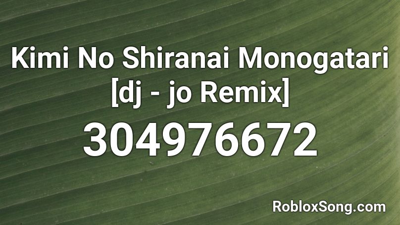 Kimi No Shiranai Monogatari [dj - jo Remix] Roblox ID