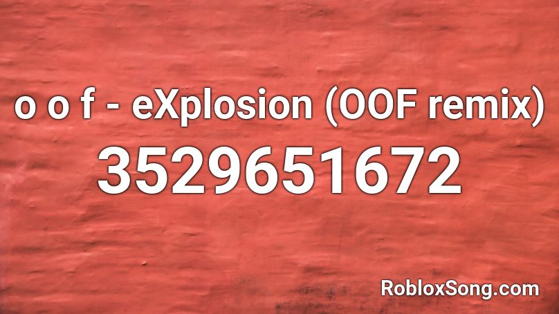 o o f - eXplosion (OOF remix) Roblox ID
