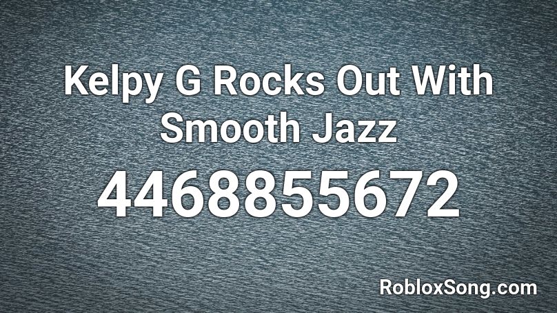 Kelpy G Rocks Out With Smooth Jazz Roblox ID