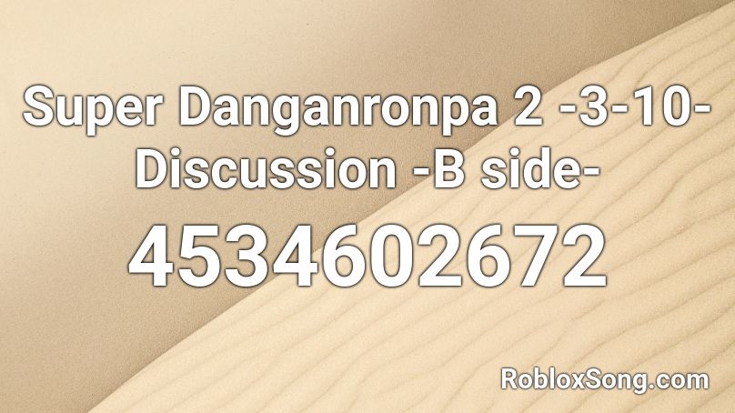 Super Danganronpa 2 -3-10- Discussion -B side- Roblox ID