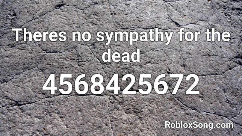 Theres no sympathy for the dead Roblox ID