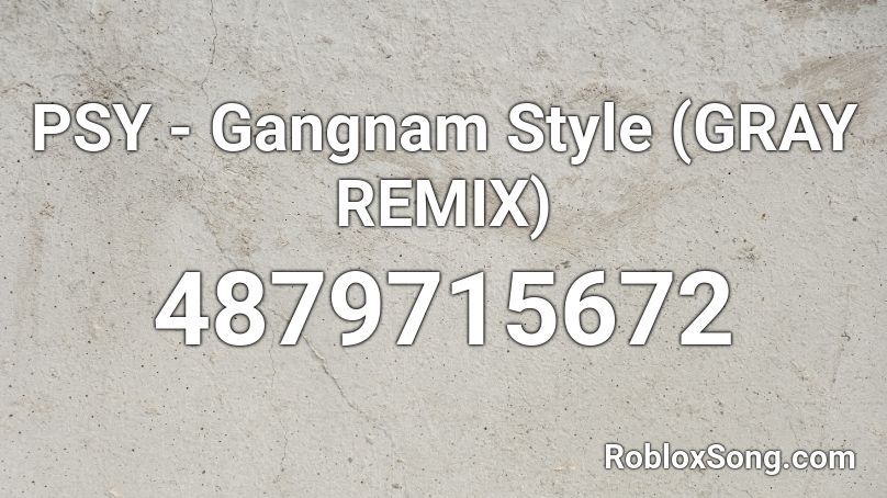 Psy Gangnam Style Gray Remix Roblox Id Roblox Music Codes - gangnam style song id roblox