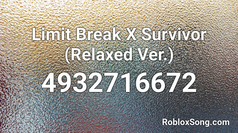 Limit Break X Survivor Relaxed Ver Roblox Id Roblox Music Codes - limit breaker x survivor robloxid