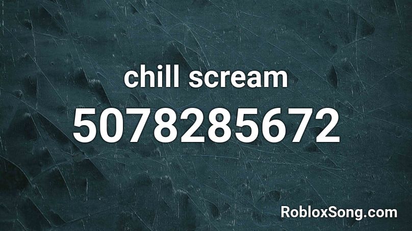 chill scream Roblox ID