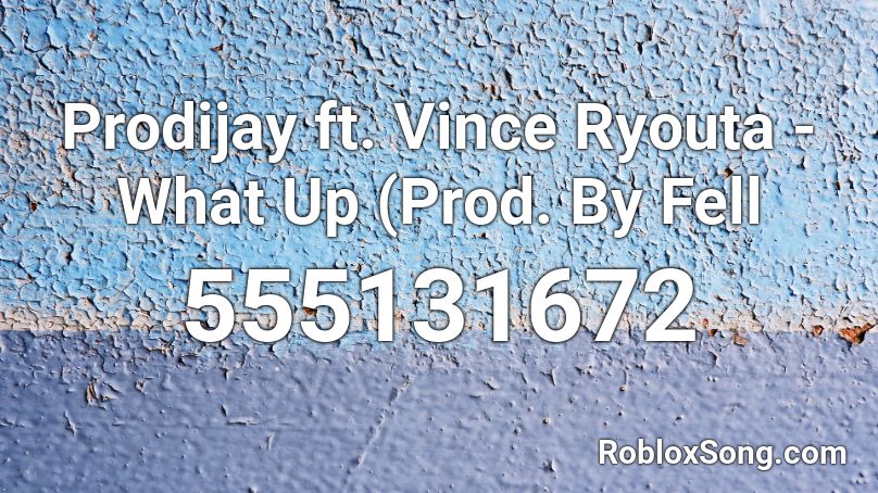 Prodijay ft. Vince Ryouta - What Up (Prod. By Fell Roblox ID