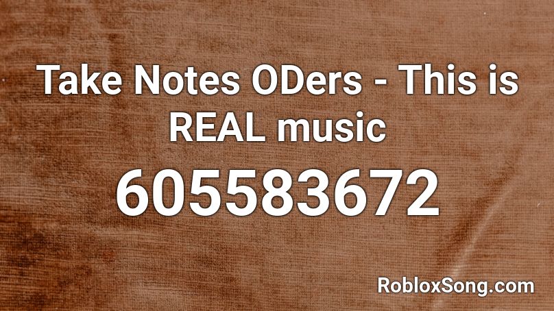 Take Notes Oders This Is Real Music Roblox Id Roblox Music Codes - roblox no oders