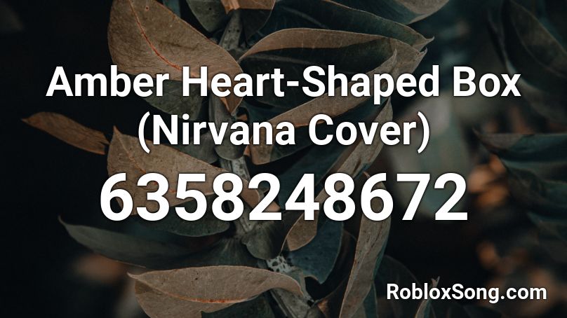 Amber Heart-Shaped Box (Nirvana Cover) Roblox ID