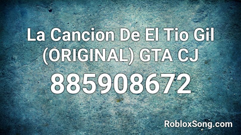 La Cancion De El Tio Gil (ORIGINAL) GTA CJ Roblox ID