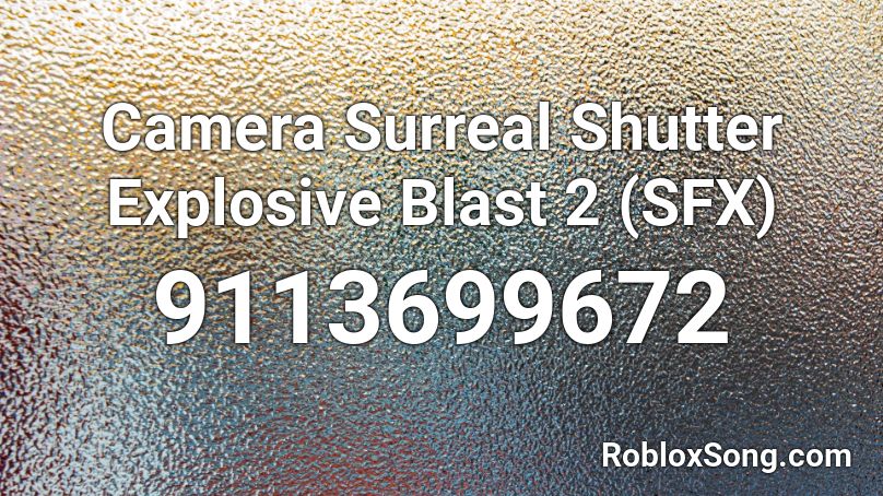 Camera Surreal Shutter Explosive Blast 2 (SFX) Roblox ID