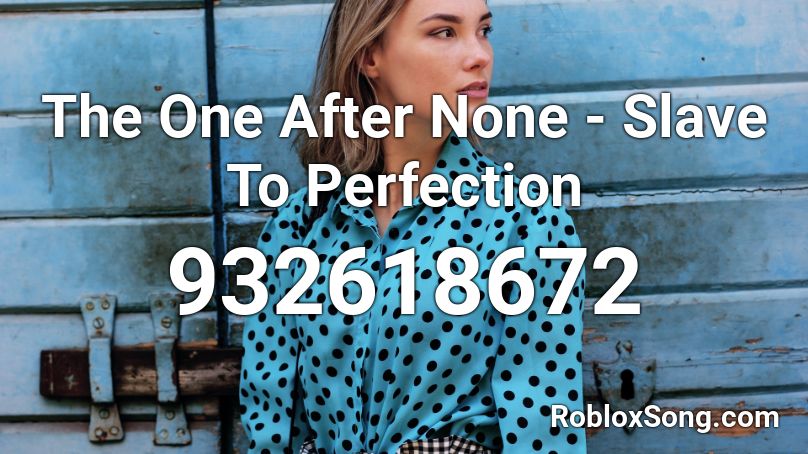 The One After None - Slave To Perfection Roblox ID